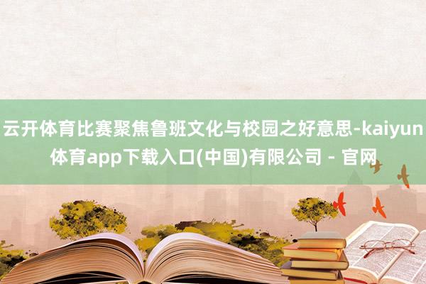 云开体育比赛聚焦鲁班文化与校园之好意思-kaiyun体育app下载入口(中国)有限公司 - 官网