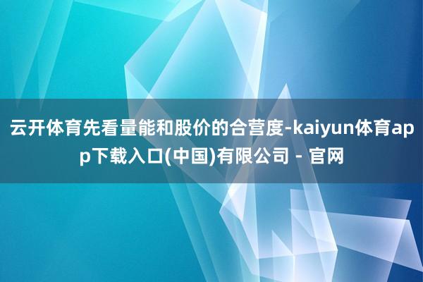 云开体育先看量能和股价的合营度-kaiyun体育app下载入口(中国)有限公司 - 官网