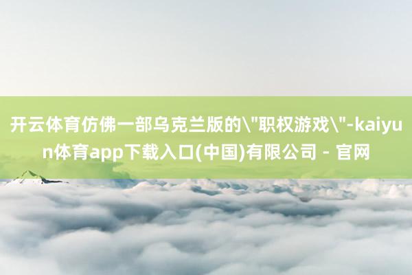 开云体育仿佛一部乌克兰版的